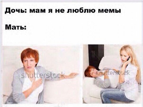 Дочь: мам я не люблю мемы Мать:
