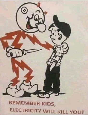 pal REMEMBER KIDS, ELECTRICITY WILL KILL YOU!