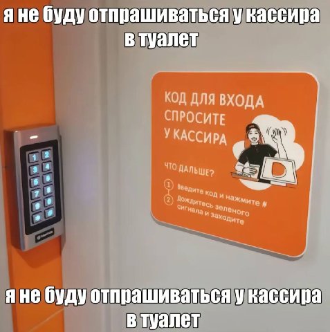 яне буду отпрашиваться у кассира в туалет КОД ДЛЯ ВХОДА СПРОСИТЕ УКАССИРА “To яне буду отпрашиваться у кассира в туалет