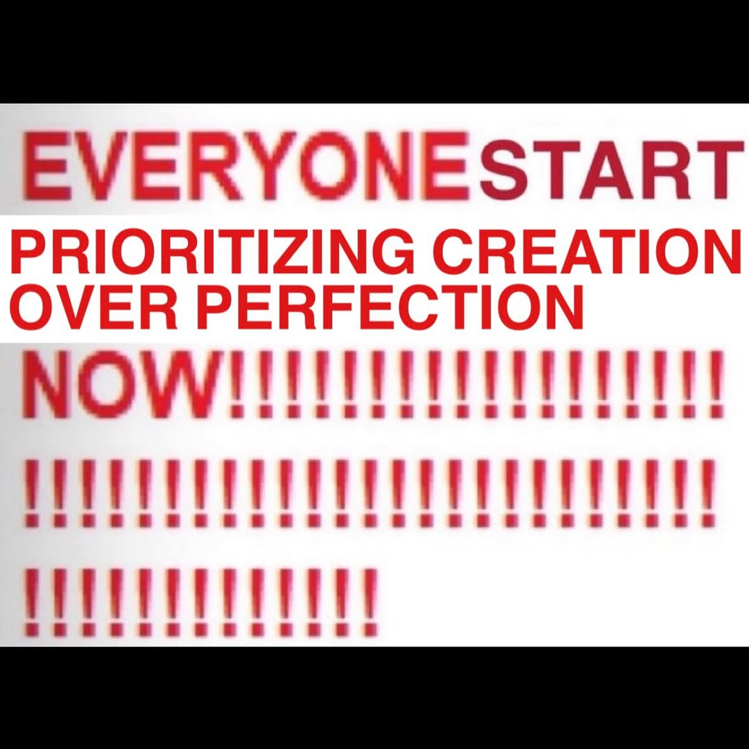 EVERYONESTART PRIORITIZING CREATION OVER PERFECTION