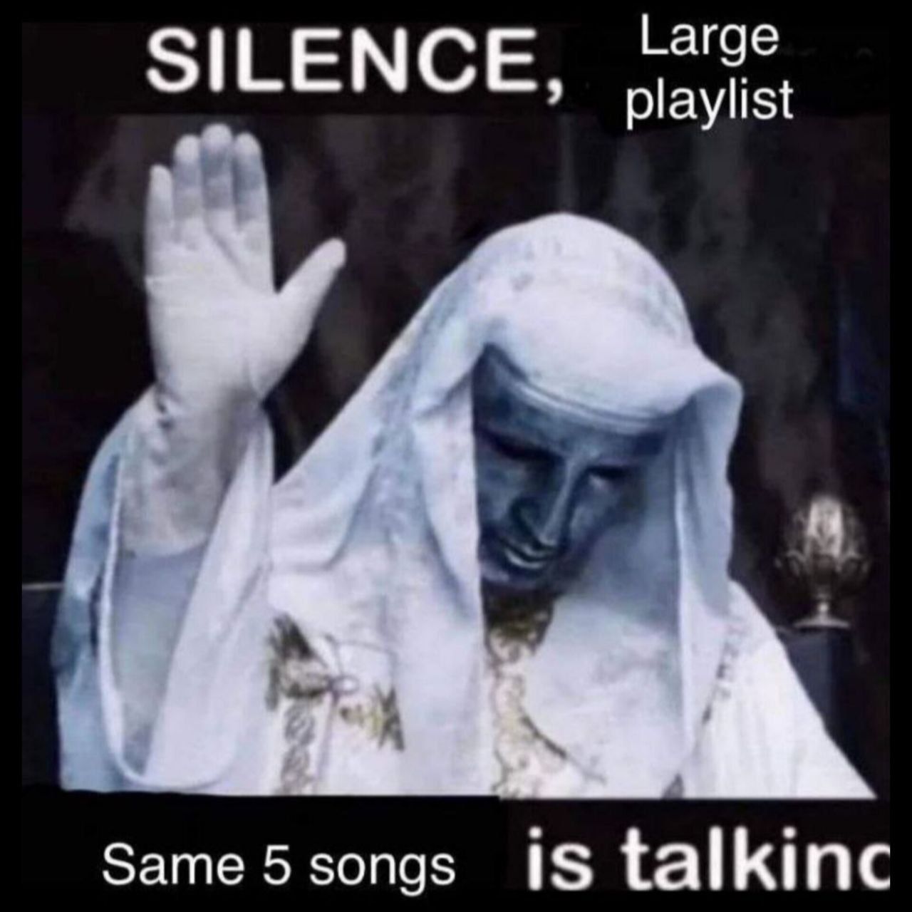 Large SILENCE, playlist Same 5 songs is talkinc