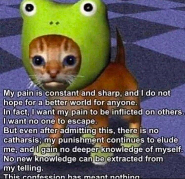 рат 15 constant and sharp, and not hope for a better world for anyone. In fact, |want my pain to be inflicted on others. want no one to escape. But even after admitting this, there 1$ no catharsis: my
