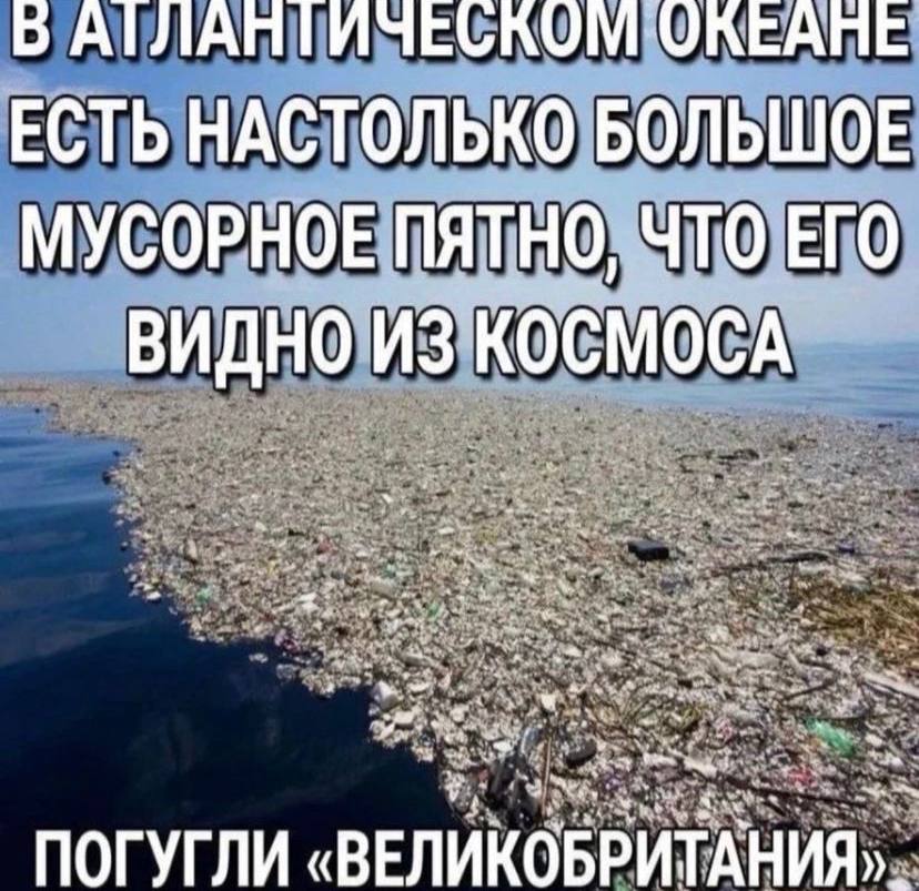 Б ОКЕАНЕ ЕСТЬ НАСТОЛЬКО БОЛЬШОЕ МУСОРНОЕ ПЯТНО, ЧТО ЕГО ВИДНО ИЗ КОСМОСА «ВЕЛИКОБРИТАНИЯ»