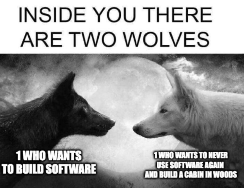 INSIDE YOU THERE ARE TWO WOLVES WANTS 1 WHO WANTS TO NEVER TO BUILD SOFTWARE