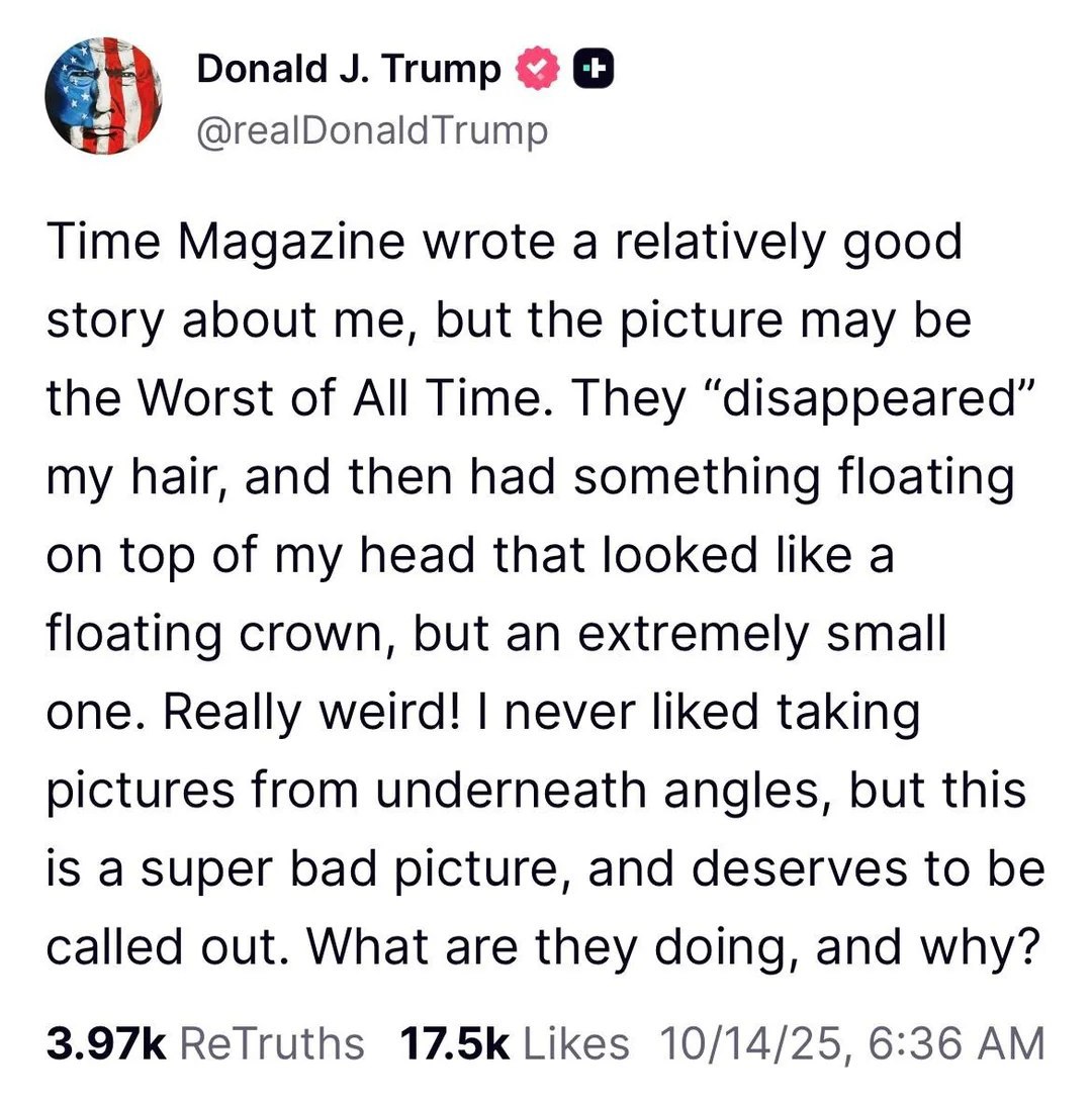 Donald @realDonaldTrump Time Magazine wrote a relatively good story about me, but the picture may be the Worst of All Time. They “disappeared” my hair, and then had something floating on top of my hea