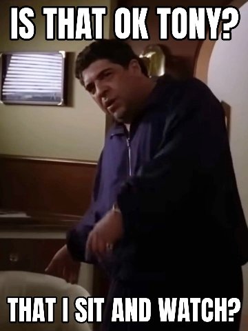 IS THAT TONY? THAT SIT AND WATCH?
