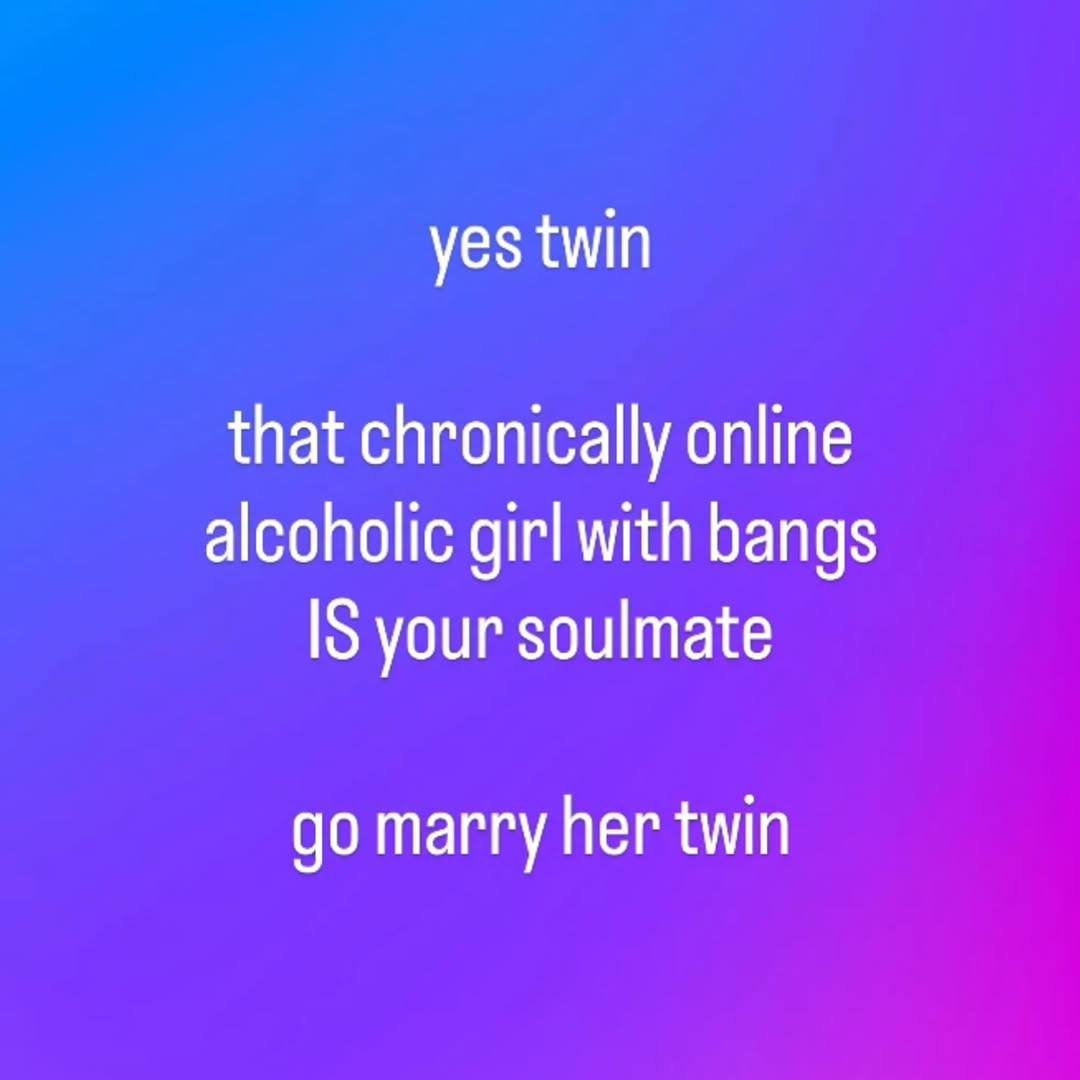 yes twin that chronically online alcoholic girl with bangs IS your soulmate marry her twin