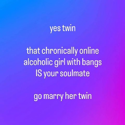 yes twin that chronically online alcoholic girl with bangs IS your soulmate marry her twin