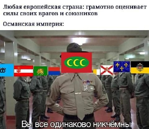 Любая европейская страна: грамотно оценивает силы своих врагов и союзников Османская империя: ССС все одинаково никчёмны!