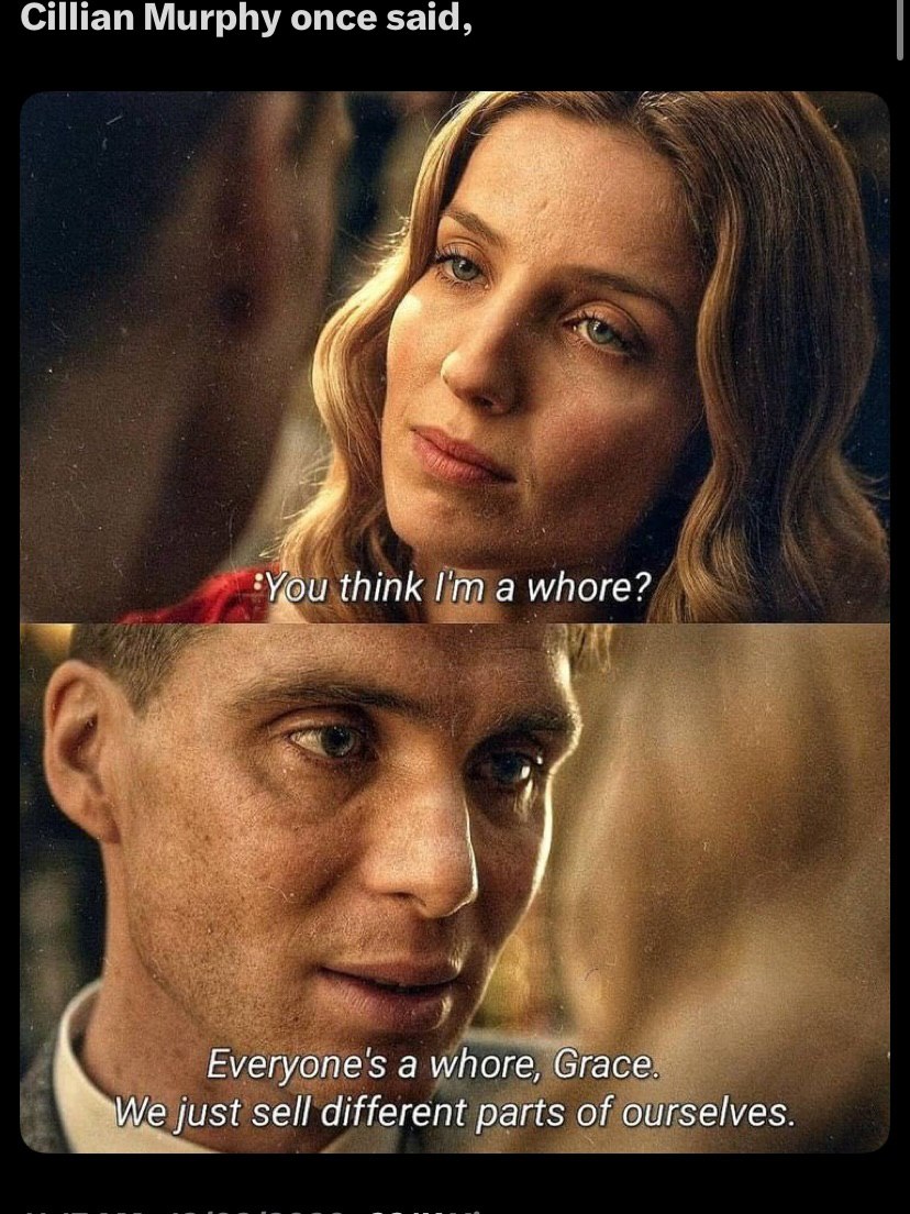 Cillian Murphy once said, You think а whore? Everyones a whore, Grace. “We just sell different parts of ourselves.