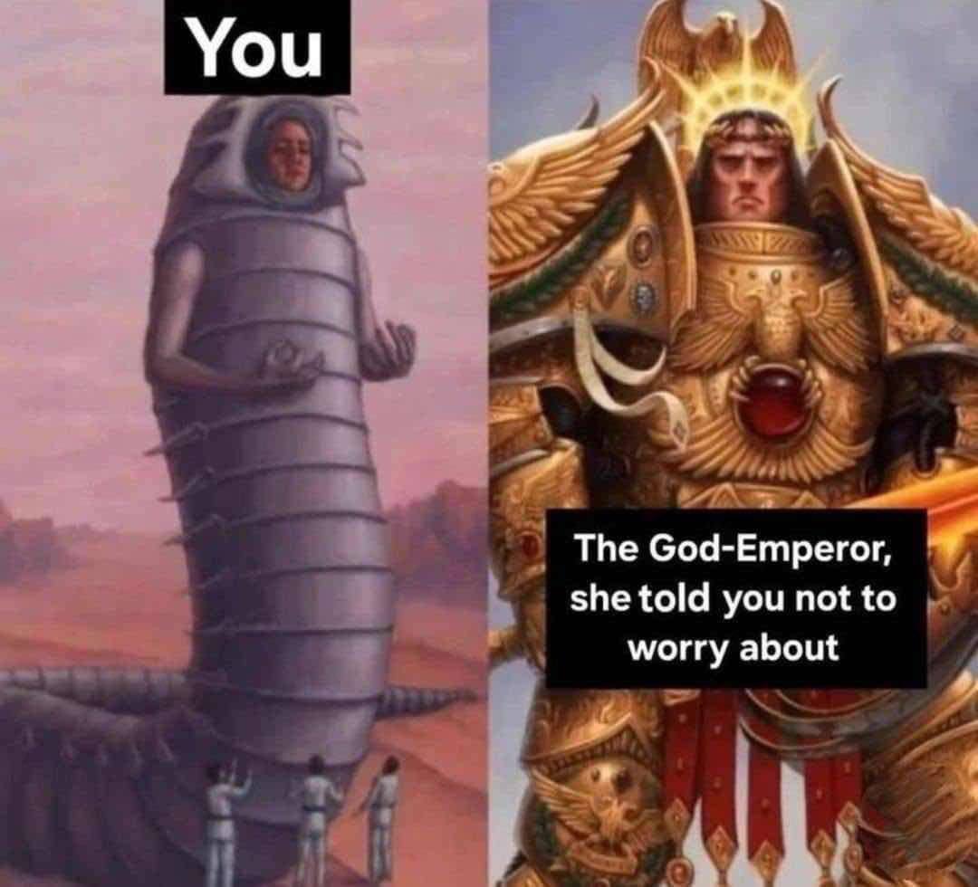 You The God-Emperor, she told you not to worry about
