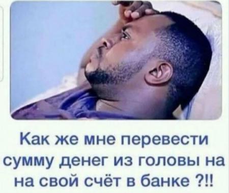 Как же мне перевести сумму денег из головы на на свой счёт в банке 7!!