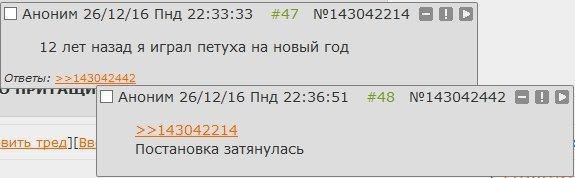 Аноним 26/12/16 Пнд 22:33:33 #47 №143042214 BOLD 12 лет назад я играл петуха на новый год Ответы: >143042442 АНОНИМ 26/12/16 Пнд 22:36:51 #48 №143042442 BBD >>143042214 вить Постановка затянулась