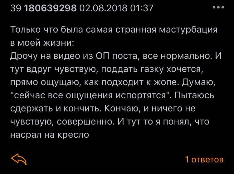 eee 39 180639298 02.08.2018 01:37 Только что была самая странная мастурбация в моей жизни: Дрочу на видео из поста, все нормально. И тут вдруг чувствую, поддать Газку хочется, прямо ощущаю, как подход