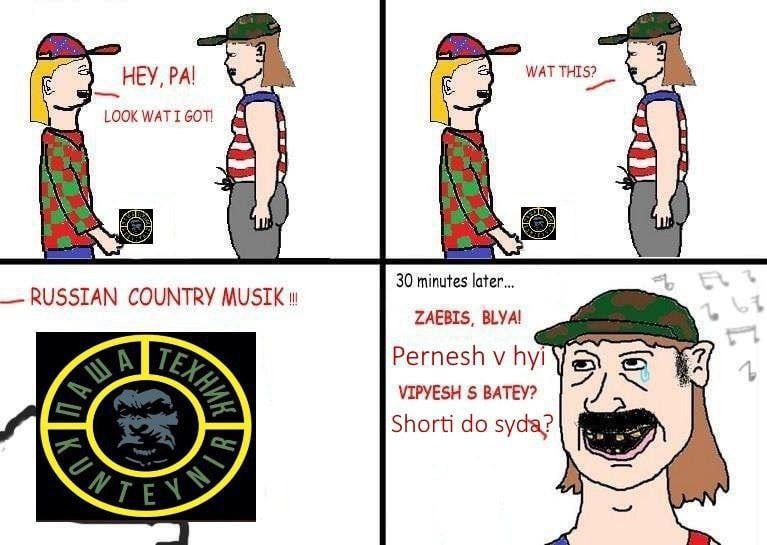 WAT THIS? LOOK WAT I GOT! 30 minutes later... RUSSIAN COUNTRY MUSIK 1 ZAEBIS, BLYA! Pernesh a VIPYESH BATEY? Shorti syda?