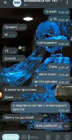 чагае вирт 5 a 20 416 21 20 Привет) соглашайся 21 20 19 Давай) Луна 21: 20 21: меня зовут ну что начнем А меня по простому Дима я медленно встаю с инвалидного кресла 21:20 Опять ты долбоеб я не долбое