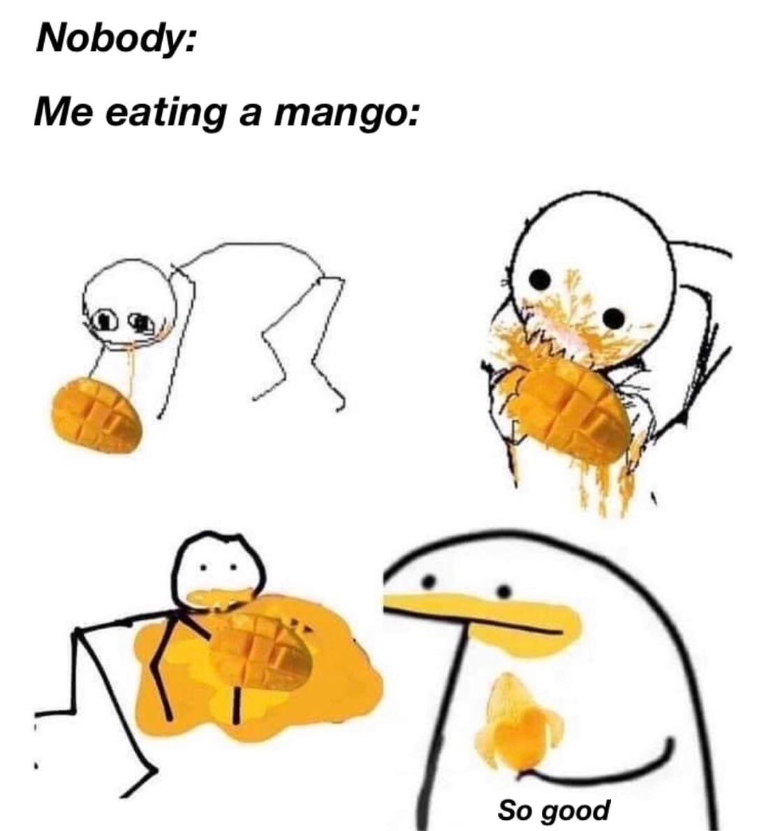 Noboay: Me eating a mango: So good