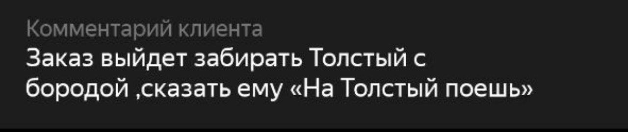 Комментарии клиента Заказ выйдет забирать Толстый с бородой ‚сказать ему «На Толстый поешь»