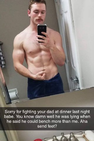 Sorry for fighting your dad at dinner last night babe. You know damn well he was lying when he said he could bench more than me. Aha send feet?
