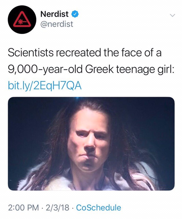 Nerdist @nerdist Scientists recreated the face of a 9,000-year-old Greek teenage girl 2:00 2/3/18 CoSchedule