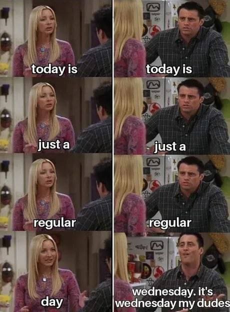 today is today is just a just a reguiar regular wednesday. it's day |wednesday my dudes