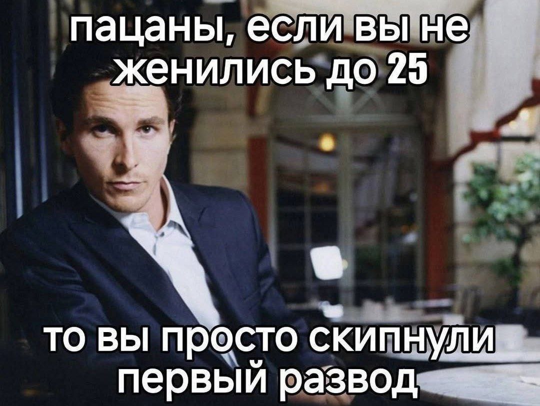 пацаны, если вы не женились до 29 то вы просто скипнули.. первый развод