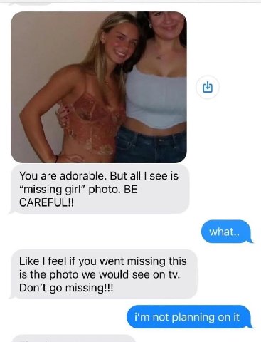 You are adorable. But а! see is “missing girl” photo. BE CAREFUL!! Like feel if you went missing this is the photo we would see on Don't missing!!! not planning on it