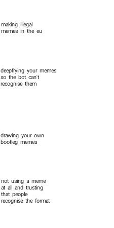 making illegal memes in the deepfrying your memes so the bot can't recognise them drawing your own bootleg memes not using a meme at all and trusting that people recognise the format