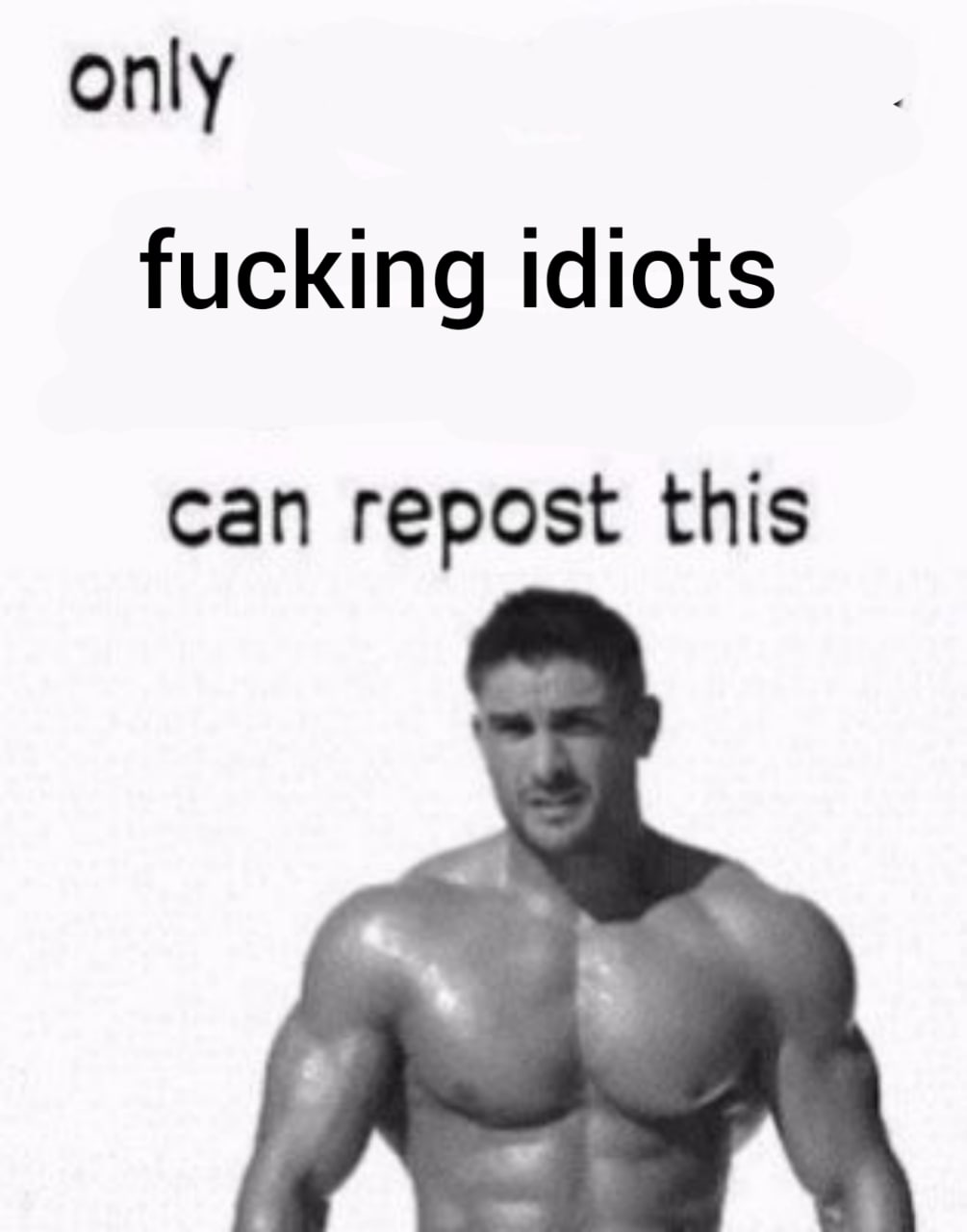 only fucking idiots can repost this