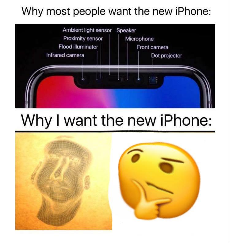 Why most people want the new iPhone: Ambient light sensor Speaker Proximity sensor Microphone Flood illuminator Front camera Infrared camera Dot projector Why want the new iPhone:
