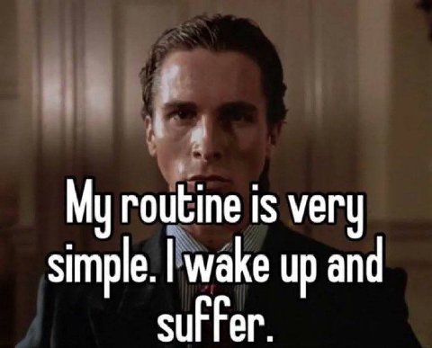 My routine is very simple. wake up and