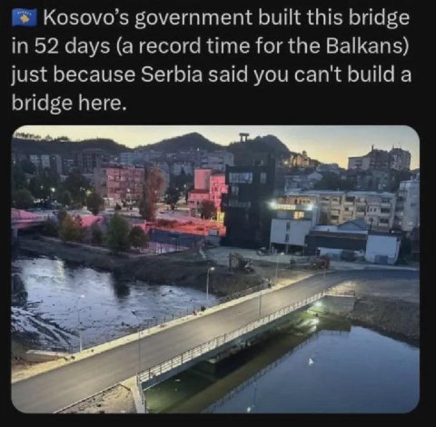 Kosovo’s government built this bridge in 52 days (a record time for the Balkans) just because Serbia said you can't build a bridge here.