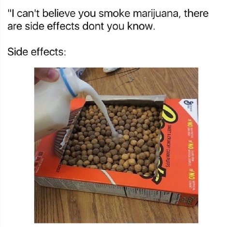 can't believe you smoke marijuana, there are side effects dont you know. Side effects: