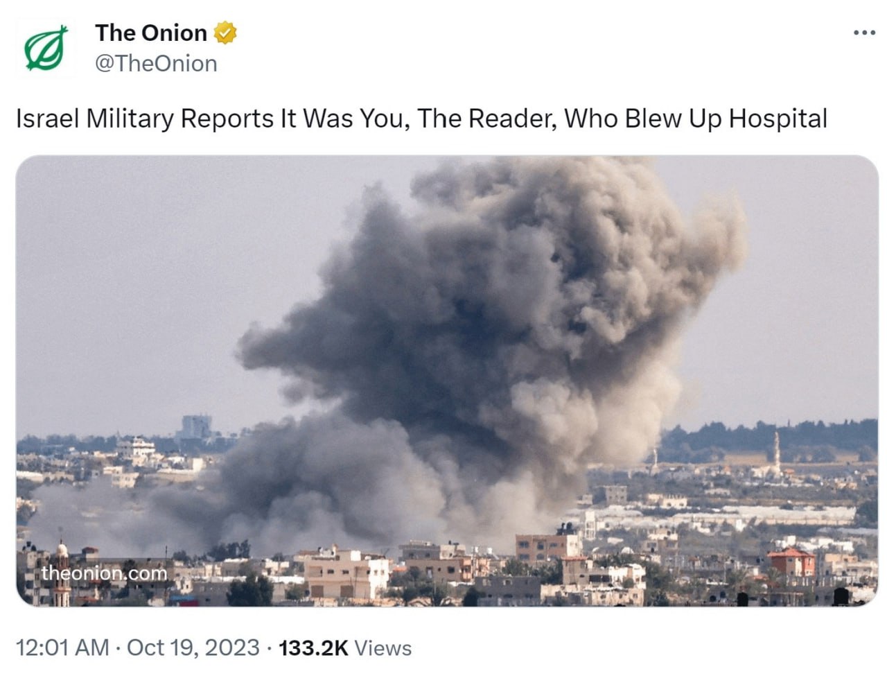 The Onion 52 @TheOnion Israel Military Reports It Was You, The Reader, Who Blew Up Hospital я hgon Wei 12:01 Oct 19, 2023 Views