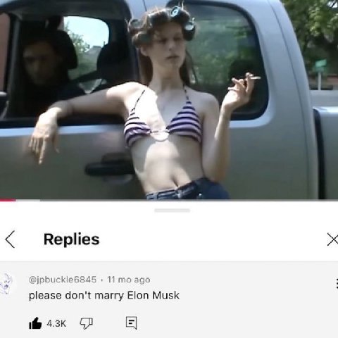 4 Replies @jpbuckle6845 11 ago please don't marry Elon Musk