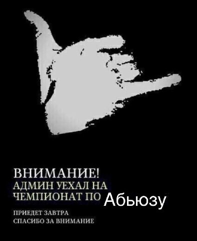 ВНИМАНИЕ! АДМИН УЕХАЛ НА ЧЕМПИОНАТ ПО Абьюзу ПРИЕДЕТ ЗАВТРА СПАСИБО ЗА ВНИМАНИЕ