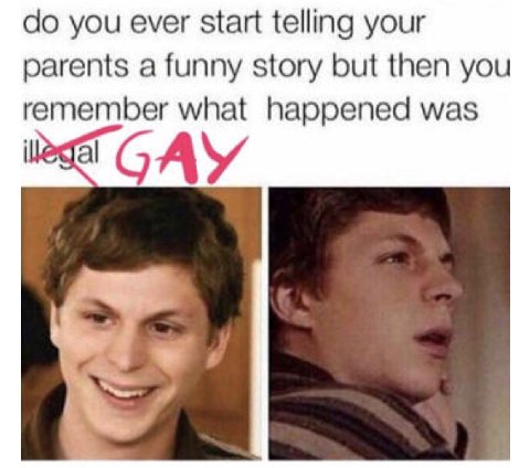 you ever start telling your parents a funny story but then you remember what happened was GAY