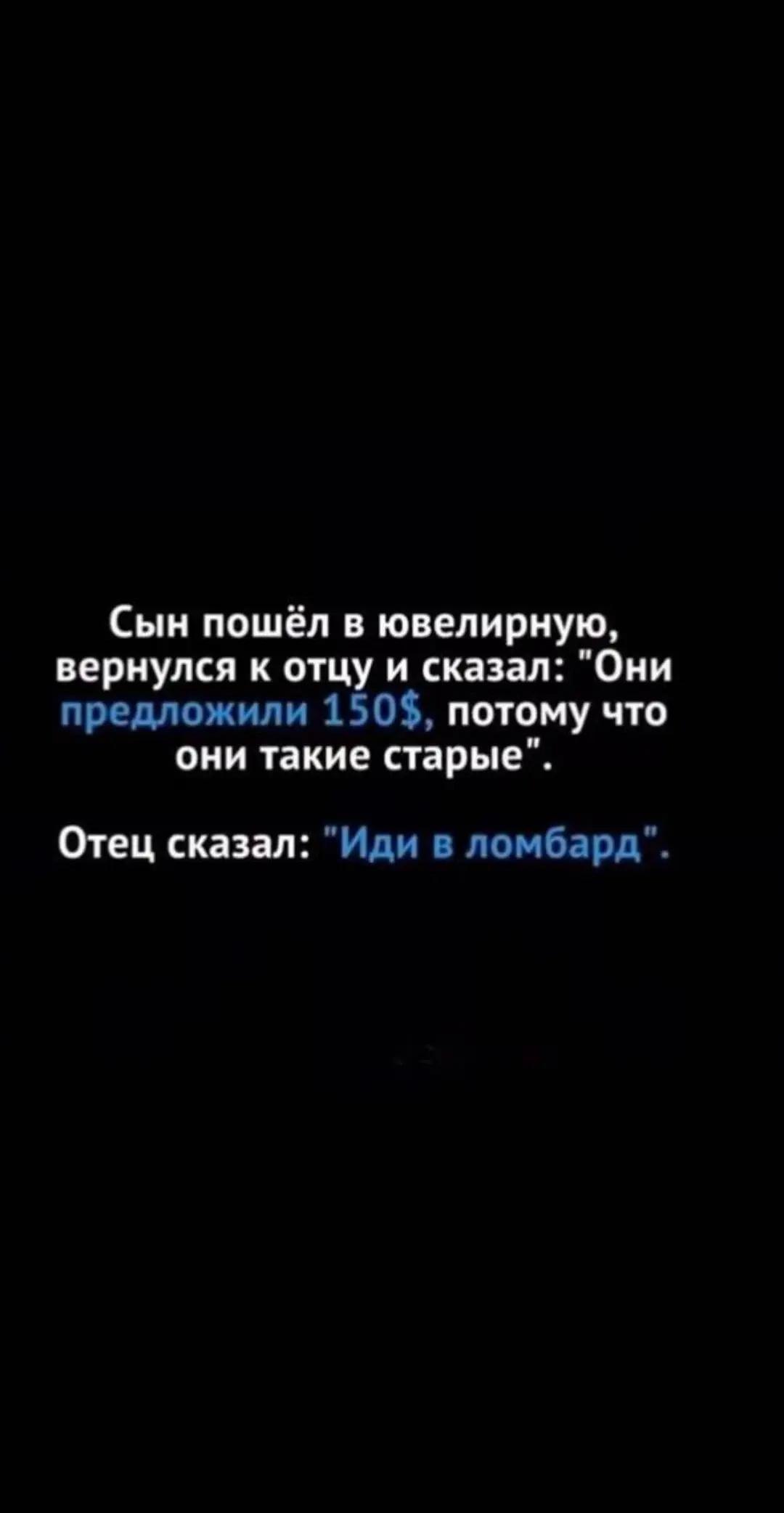 Сын пошёл в ювелирную, вернулся к отцу и сказал: "Они предложили 150$, потому что они такие старые". Отец сказал: "Иди в ломбард".
