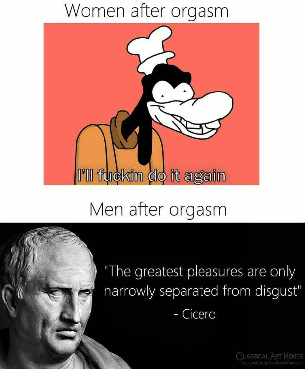 Women after orgasm fuckin Men after orgasm i) "The greatest pleasures are only narrowly separated from disgust" Cicero