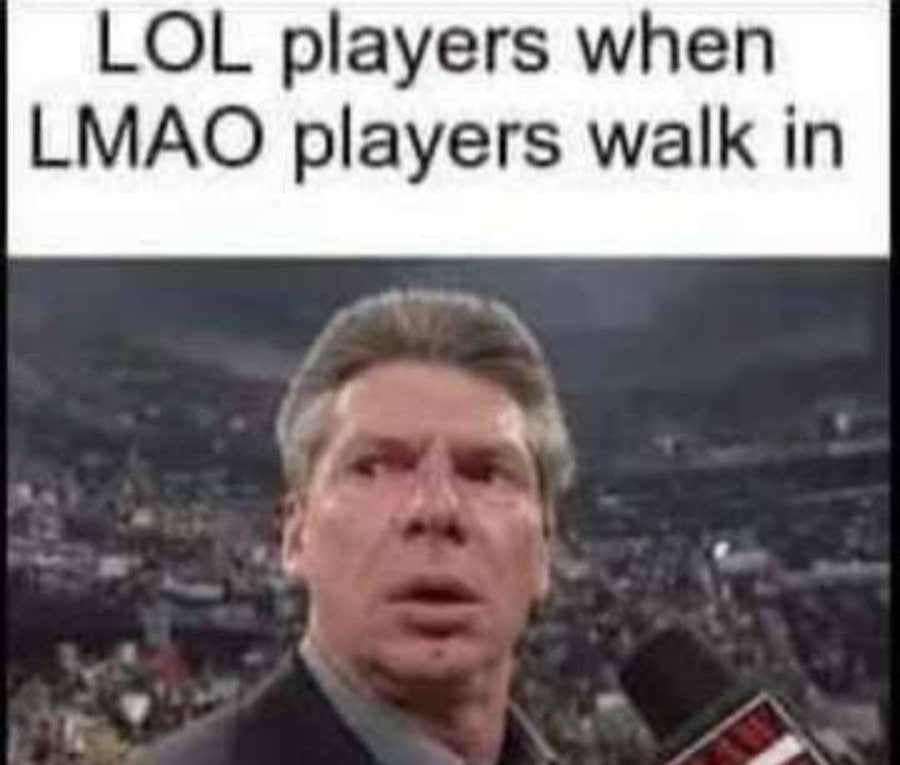 LOL players when LMAO players walk in