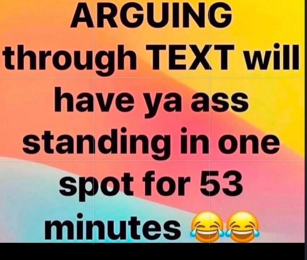 ARGUING through TEXT will have ass standing one spot for 53 minutes