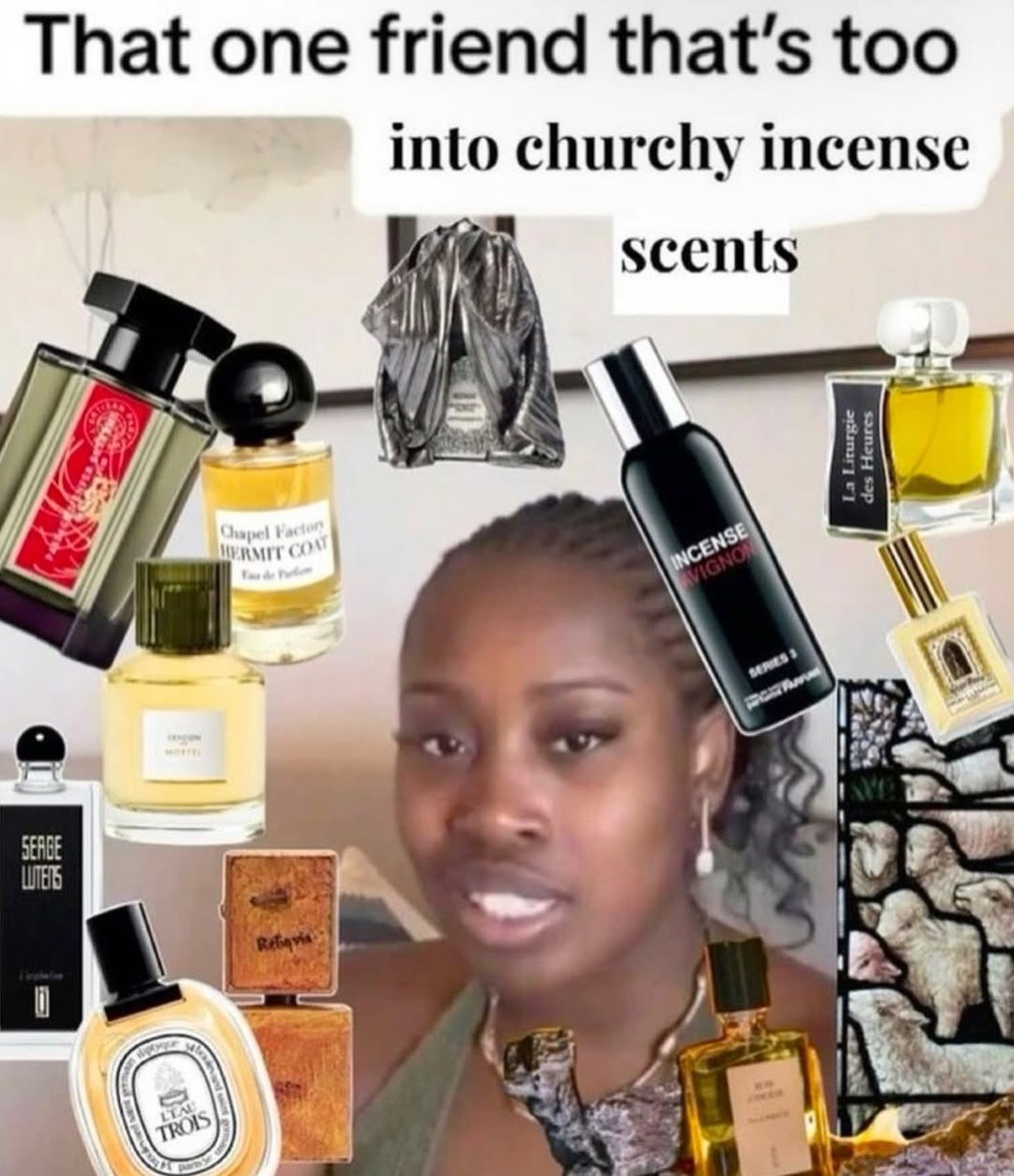 That one friend that’s too into churchy incense scents №44