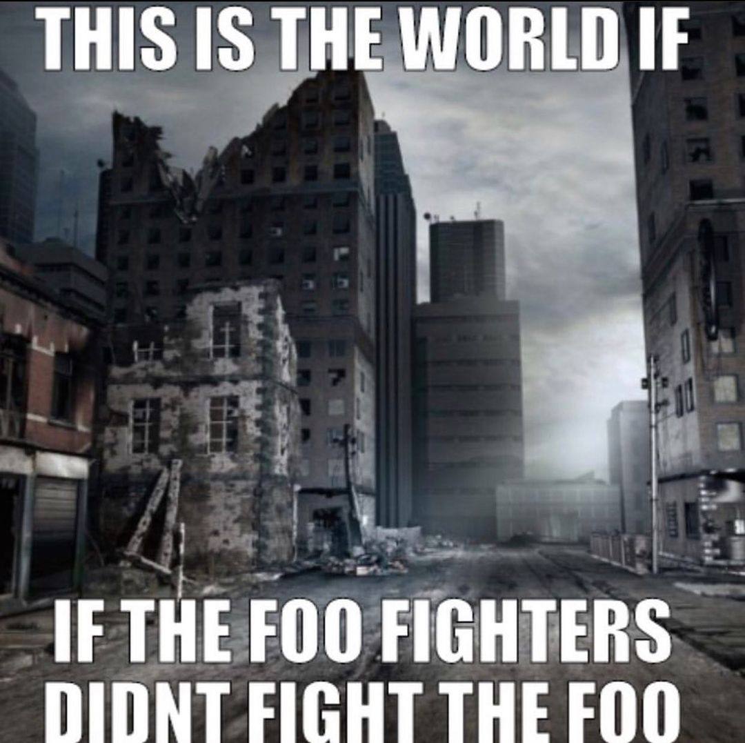 THIS IS THE WORLD IF IF THE FOO FIGHTERS NINNT АСНТ THE FOO
