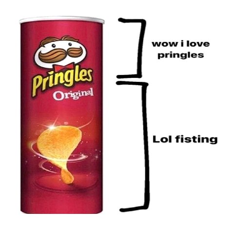 wow i love Pringles Lol fisting