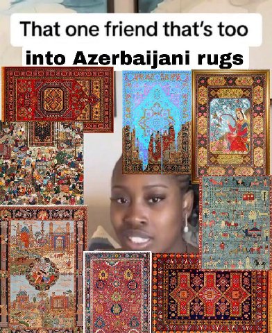 That one friend that's too into Azerbaijani a it a у