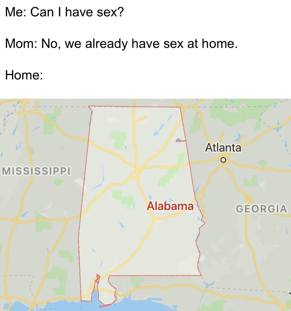 Me: Can have sex? Mom: No, we already have sex at home. Home: Atlanta о MISSISSIPPI Alabama GEORGIA