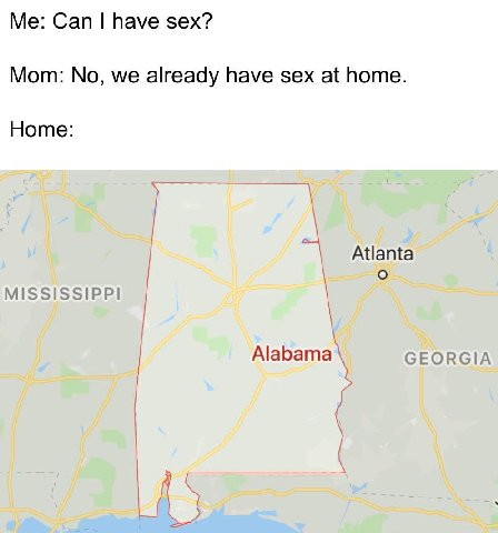 Me: Can have sex? Mom: No, we already have sex at home. Home: Atlanta о MISSISSIPPI Alabama GEORGIA