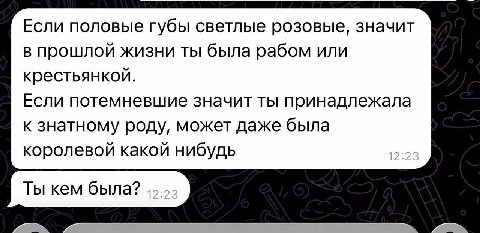 Если половые губы светлые розовые, значит в прошлой жизни ты была рабом или крестьянкой. Если потемневшие значит ты принадлежала к знатному роду, может даже была королевой какой нибудь