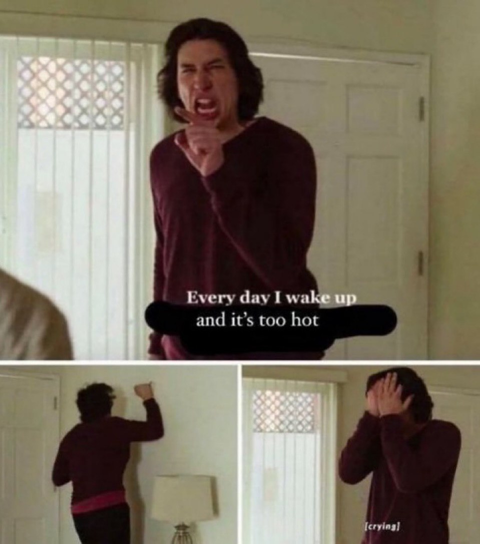 Every day I wak and it’s too hot