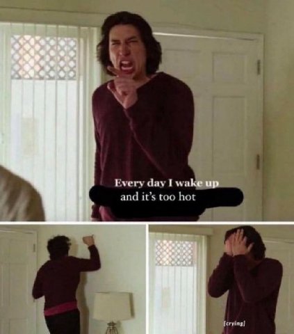 Every day I wak and it’s too hot